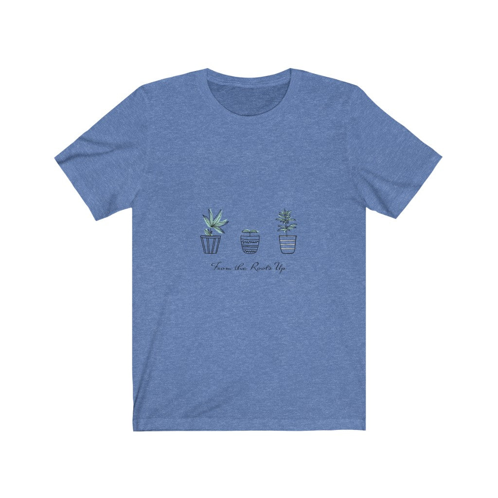 Blue t-shirt featuring three potted plants and the text "From the Roots Up" in a stylish design.